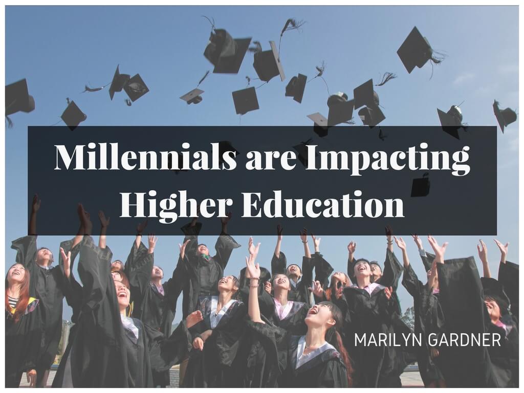 Millennials are Impacting Higher Education - Marilyn Gardner Milton1