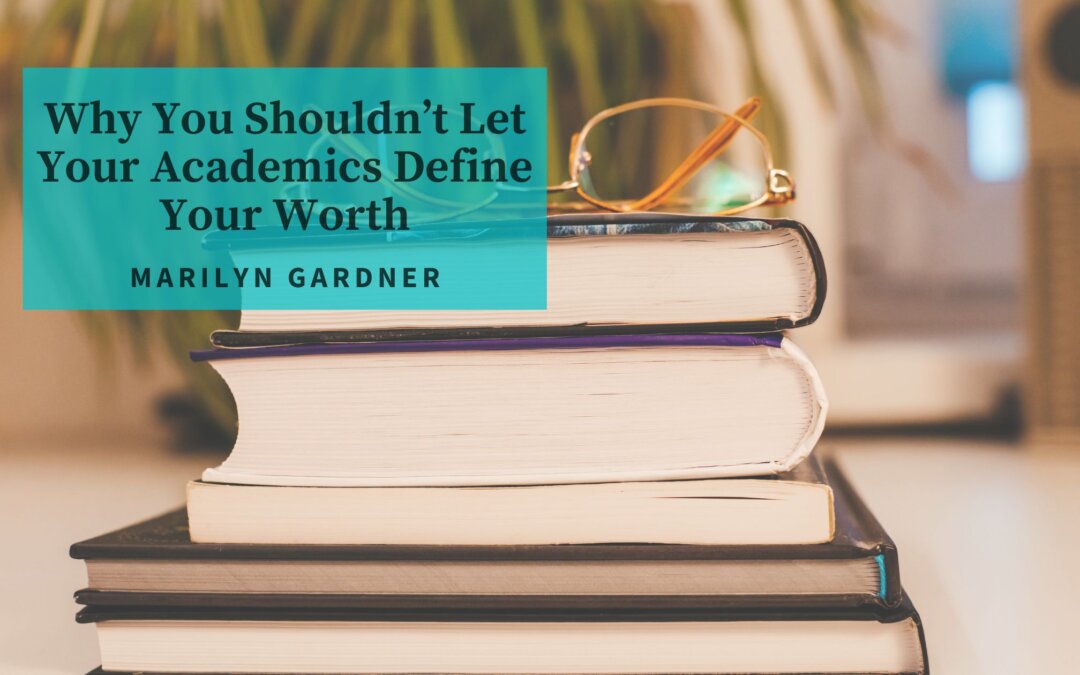 Why You Shouldn’t Let Your Academics Define Your Worth